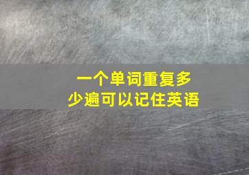 一个单词重复多少遍可以记住英语