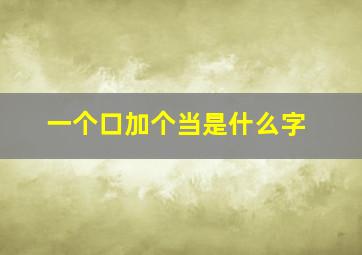 一个口加个当是什么字