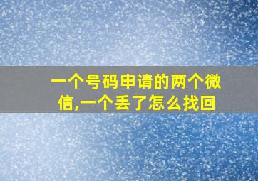 一个号码申请的两个微信,一个丢了怎么找回