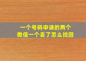 一个号码申请的两个微信一个丢了怎么找回