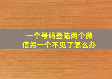 一个号码登陆两个微信另一个不见了怎么办