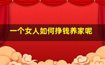 一个女人如何挣钱养家呢