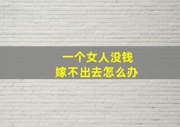 一个女人没钱嫁不出去怎么办