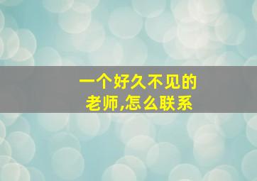 一个好久不见的老师,怎么联系