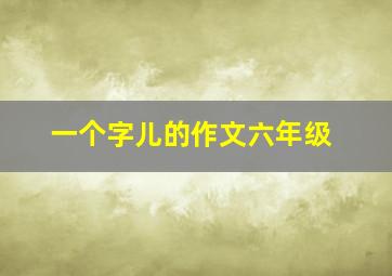 一个字儿的作文六年级