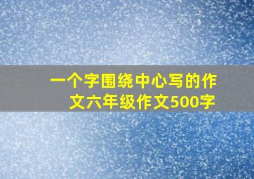 一个字围绕中心写的作文六年级作文500字