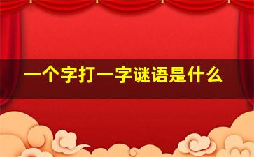 一个字打一字谜语是什么