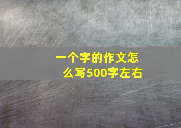 一个字的作文怎么写500字左右