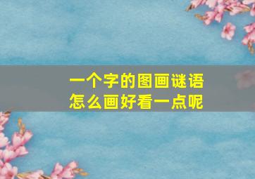 一个字的图画谜语怎么画好看一点呢