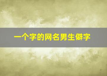 一个字的网名男生僻字