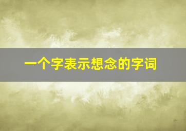 一个字表示想念的字词