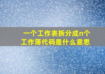 一个工作表拆分成n个工作簿代码是什么意思