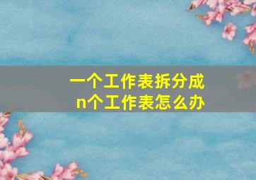 一个工作表拆分成n个工作表怎么办