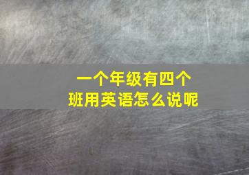 一个年级有四个班用英语怎么说呢