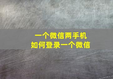 一个微信两手机如何登录一个微信