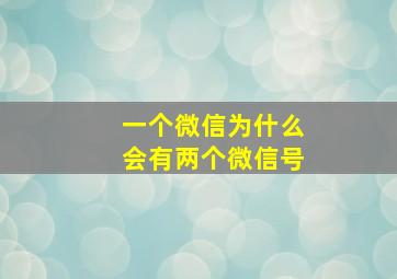 一个微信为什么会有两个微信号