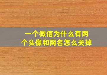 一个微信为什么有两个头像和网名怎么关掉