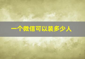 一个微信可以装多少人