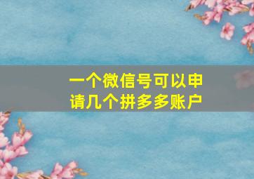 一个微信号可以申请几个拼多多账户