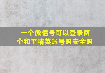 一个微信号可以登录两个和平精英账号吗安全吗