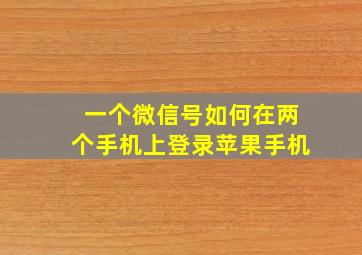 一个微信号如何在两个手机上登录苹果手机