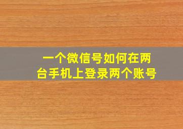 一个微信号如何在两台手机上登录两个账号