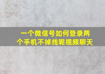 一个微信号如何登录两个手机不掉线呢视频聊天