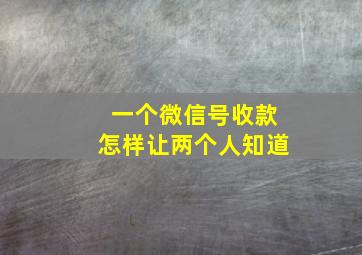 一个微信号收款怎样让两个人知道