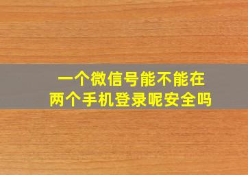 一个微信号能不能在两个手机登录呢安全吗