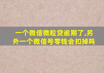 一个微信微粒贷逾期了,另外一个微信号零钱会扣掉吗