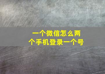 一个微信怎么两个手机登录一个号