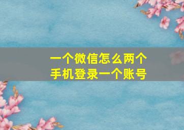 一个微信怎么两个手机登录一个账号