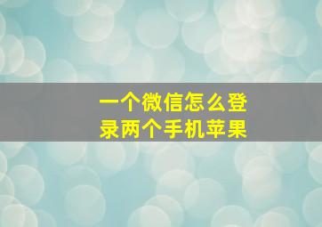 一个微信怎么登录两个手机苹果