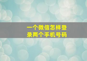 一个微信怎样登录两个手机号码