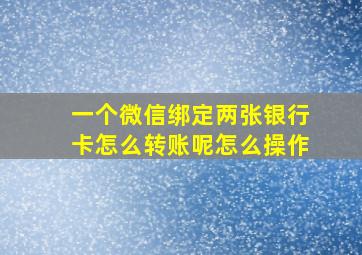 一个微信绑定两张银行卡怎么转账呢怎么操作