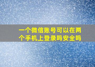 一个微信账号可以在两个手机上登录吗安全吗