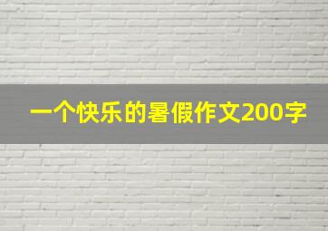 一个快乐的暑假作文200字