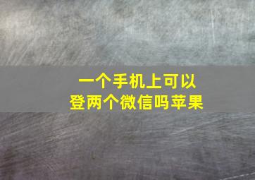 一个手机上可以登两个微信吗苹果