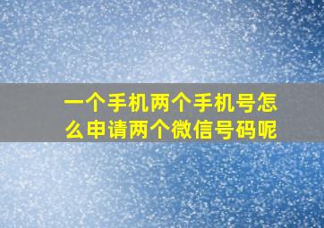 一个手机两个手机号怎么申请两个微信号码呢