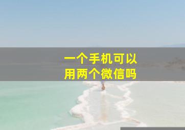 一个手机可以用两个微信吗