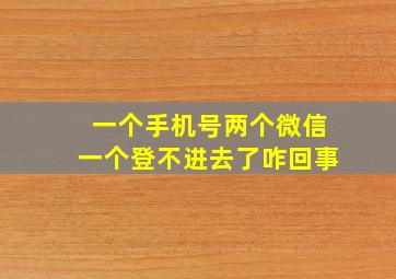 一个手机号两个微信一个登不进去了咋回事