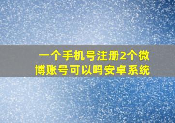 一个手机号注册2个微博账号可以吗安卓系统