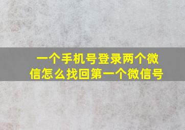 一个手机号登录两个微信怎么找回第一个微信号