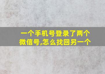 一个手机号登录了两个微信号,怎么找回另一个