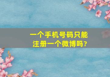 一个手机号码只能注册一个微博吗?