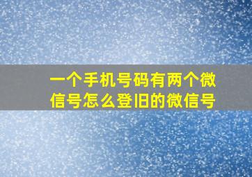 一个手机号码有两个微信号怎么登旧的微信号