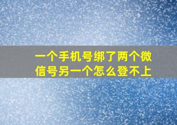 一个手机号绑了两个微信号另一个怎么登不上