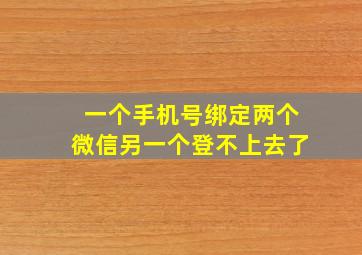 一个手机号绑定两个微信另一个登不上去了