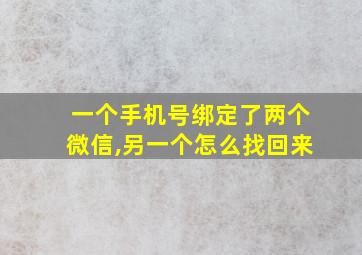 一个手机号绑定了两个微信,另一个怎么找回来