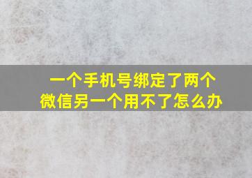 一个手机号绑定了两个微信另一个用不了怎么办